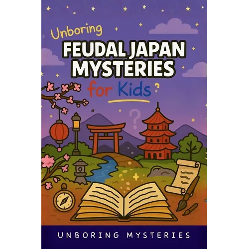 Unboring Feudal Japan Mysteries for Kids: Funny, Fascinating Guide to the Greatest Feudal Japan Mysteries, Samurai Secrets, and Unanswered Questions