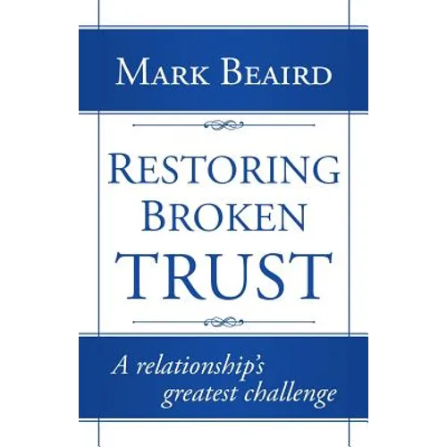 Restoring Broken Trust: A Relationship's Greatest Challenge