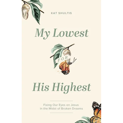 My Lowest for His Highest: Fixing Our Eyes on Jesus in the Midst of Broken Dreams