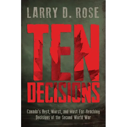 Ten Decisions: Canada's Best, Worst, and Most Far-Reaching Decisions of the Second World War - Paperback
