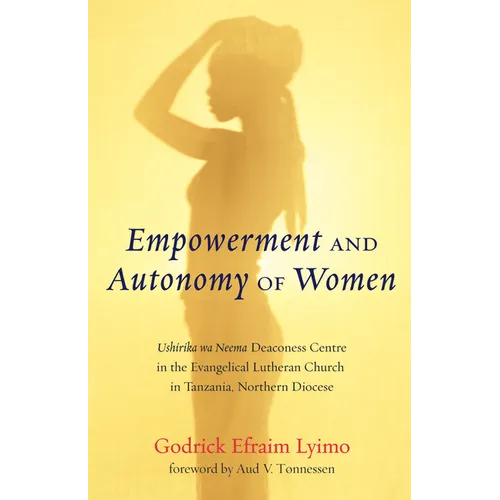 Empowerment and Autonomy of Women: Ushirika Wa Neema Deaconess Centre in the Evangelical Lutheran Church in Tanzania, Northern Diocese