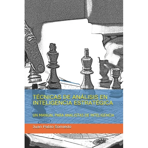 Técnicas de Análisis En Inteligencia Estratégica: Un Manual Para Analistas de Inteligencia