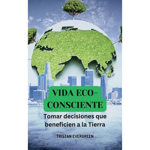 Vida eco-consciente: Tomar decisiones que beneficien a la Tierra