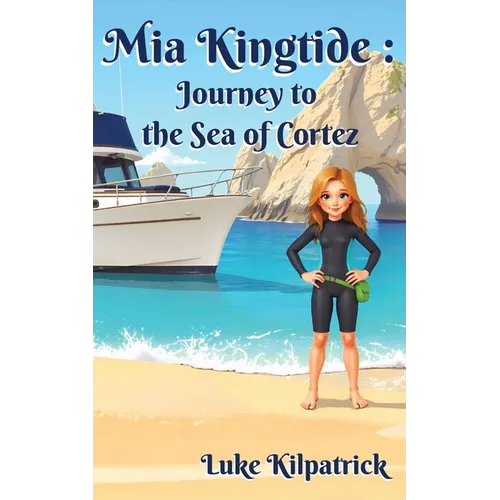 Mia Kingtide - Journey to the Sea of Cortez: A Story of Discovery, Adventure, and the Fight to Protect Our Oceans!