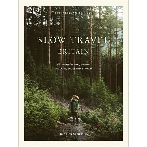 Slow Travel Britain: 22 Mindful Journeys Across England, Scotland and Wales