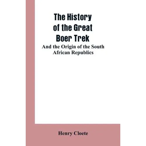 The history of the great Boer trek: and the origin of the South African republics