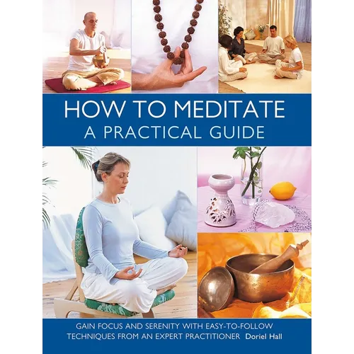 How to Meditate: A Practical Guide: Gain Focus and Serenity with Easy-To-Follow Techniques from an Expert Practitioner