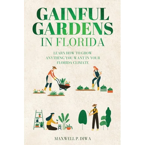 Gainful Gardens in Florida: Learn How To Grow Anything You Want In Your Florida Climate