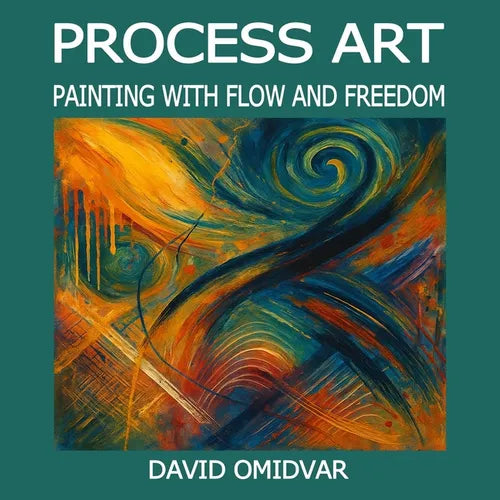 Process Art: Painting with Flow and Freedom: A Path Through Creative Expression