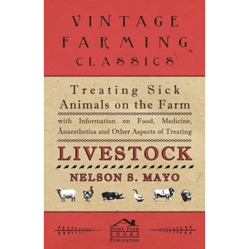 Treating Sick Animals on the Farm With Information on Food, Medicine, Anaesthetics and Other Aspects of Treating Livestock