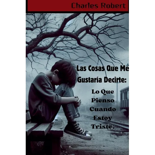 Las Cosas Que Me Gustaría Decirte: Lo Que Pienso Cuando Estoy Triste.