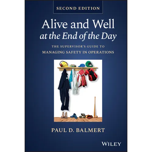 Alive and Well at the End of the Day: The Supervisor's Guide to Managing Safety in Operations