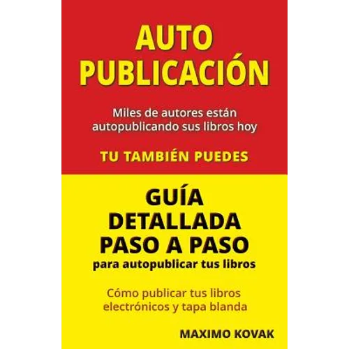 Autopublicacion / Guia detallada paso a paso para autopublicar tus libros: Como publicar tus libros electronicos y tapa blanda