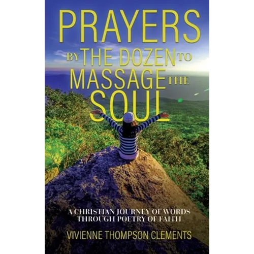 Prayers By The Dozen, to massage the soul...: A Christian journey of words through poetry of faith