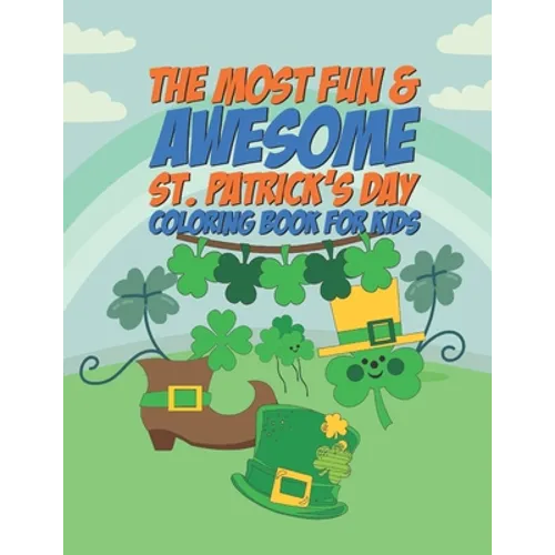 The Most Fun & Awesome St. Patricks Day Coloring Book For Kids: 25 Fun Designs For Boys And Girls - Perfect For Young Children Preschool Elementary To