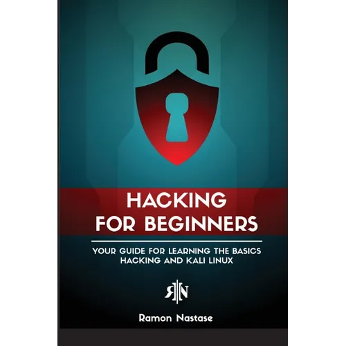 Ethical Hacking for Beginners: A Step by Step Guide for you to Learn the Fundamentals of CyberSecurity and Hacking