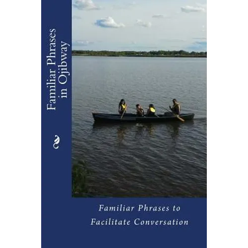 Familiar Phrases in Ojibway: Familiar Phrases to Facilitate Conversation