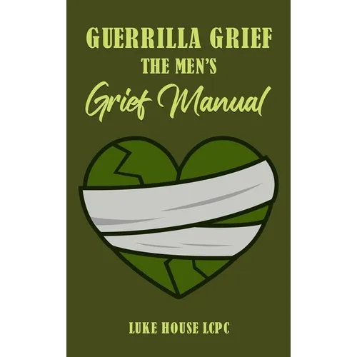 Guerrilla Grief The Men's Grief Manual