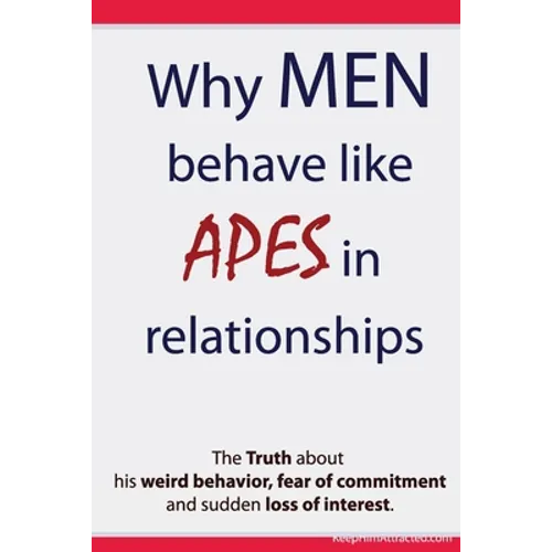 Why Men Behave like Apes in Relationships - The Truth about his weird behavior, fear of commitment and sudden loss of interest