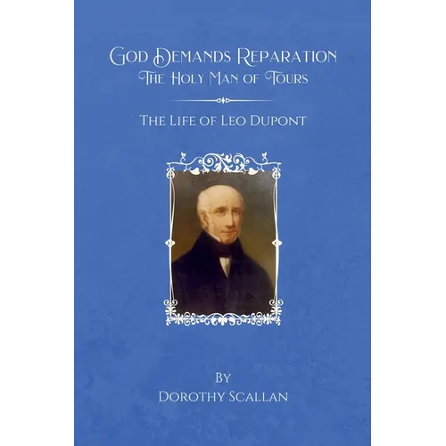 God Demands Reparation: The Holy Man of Tours: The Life of Leo Dupont