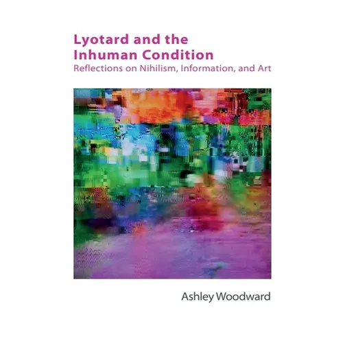 Lyotard and the Inhuman Condition: Reflections on Nihilism, Information and Art