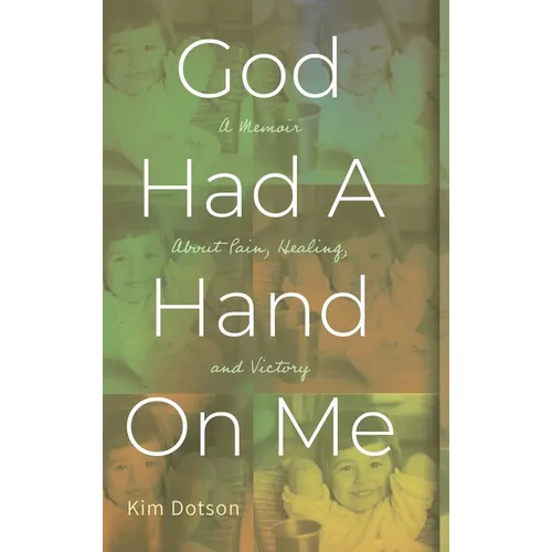 God Had A Hand On Me: A Memoir About Pain, Healing, and Victory