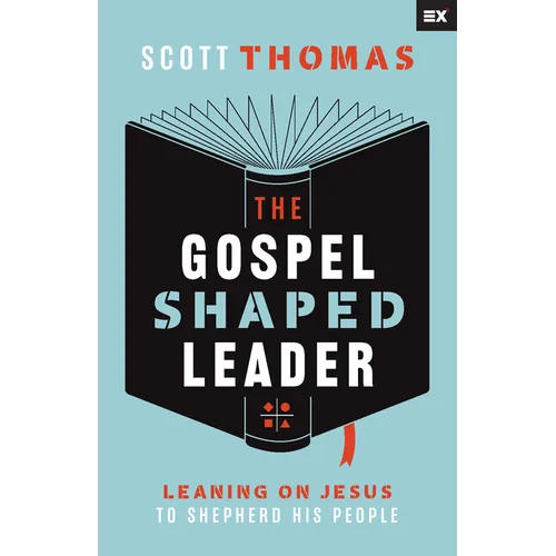 The Gospel Shaped Leader: Leaning on Jesus to Shepherd His People
