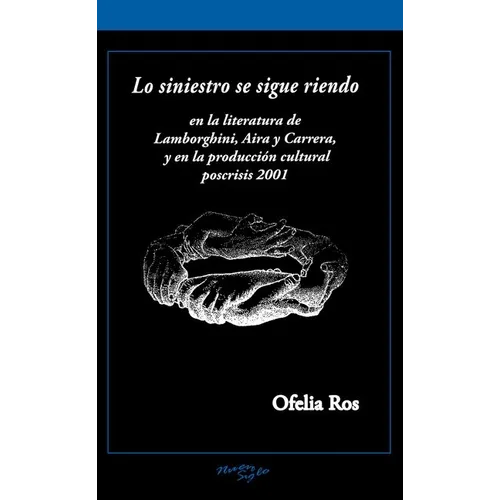 Lo Siniestro Se Sigue Riendo: En La Literatura de Lamborghini, Aira Y Carrera, Y En La Producción Cultural Poscrisis 2001