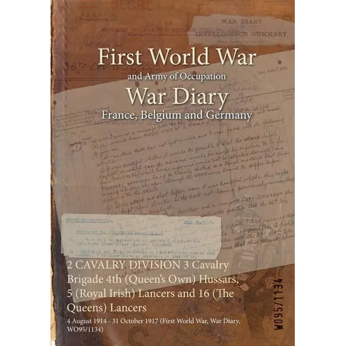 2 CAVALRY DIVISION 3 Cavalry Brigade 4th (Queen's Own) Hussars, 5 (Royal Irish) Lancers and 16 (The Queens) Lancers: 4 August 1914 - 31 October 1917 (
