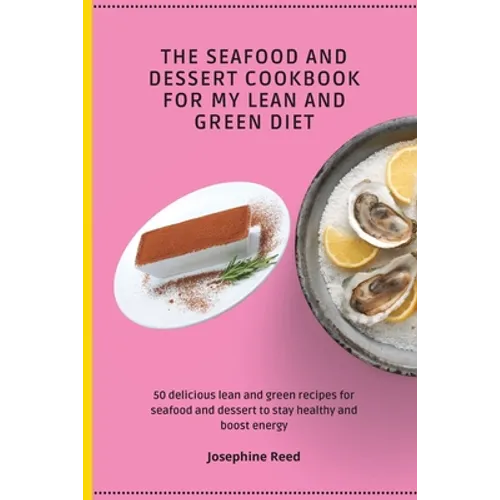 The Seafood and Dessert Cookbook For My Lean and Green Diet: 50 delicious lean and green recipes for seafood and dessert to stay healthy and boost ene