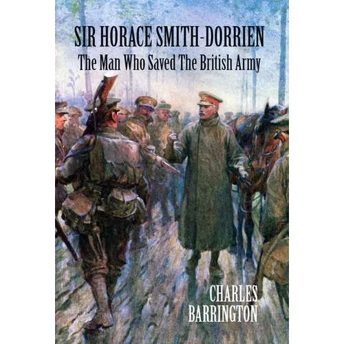 Sir Horace Smith-Dorrien: The Man who Saved the British Army