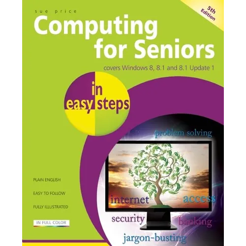 Computing for Seniors in Easy Steps: Covers Windows 8, 8.1 and 8.1 Update 1