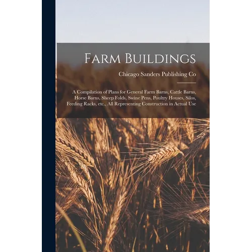 Farm Buildings; a Compilation of Plans for General Farm Barns, Cattle Barns, Horse Barns, Sheep Folds, Swine Pens, Poultry Houses, Silos, Feeding Rack