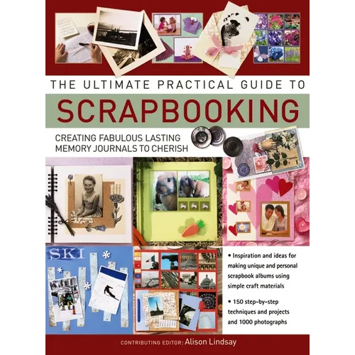 The Ultimate Practical Guide to Scrapbooking: Creating Fabulous Lasting Memory Journals to Cherish