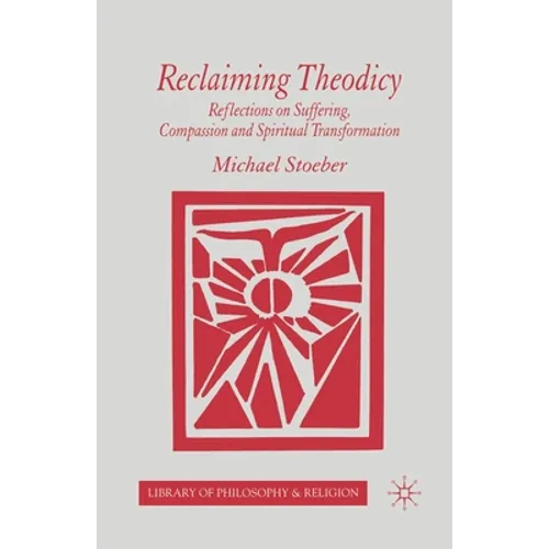 Reclaiming Theodicy: Reflections on Suffering, Compassion and Spiritual Transformation - Paperback
