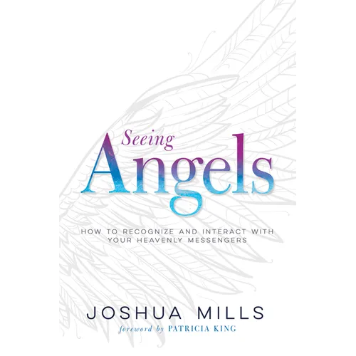 Seeing Angels: How to Recognize and Interact with Your Heavenly Messengers