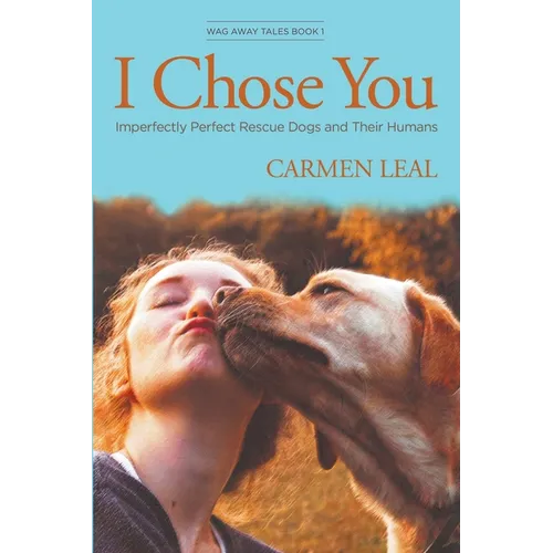 I Chose You, Imperfectly Perfect Rescue Dogs and Their Humans