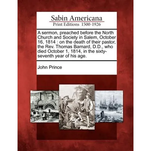 A Sermon, Preached Before the North Church and Society in Salem, October 16, 1814: On the Death of Their Pastor, the Rev. Thomas Barnard, D.D., Who Di