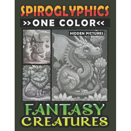 Spiroglyphics One Color Hidden Pictures Fantasy Creatures: Artful Adventures Await: Illuminate Hidden Fantasia in Every Stroke with just One Color! Sp