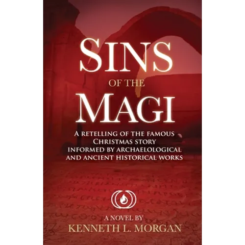 Sins of the Magi: Retelling of the Famous Christmas Story Informed by Archaelological and Ancient Historical Works