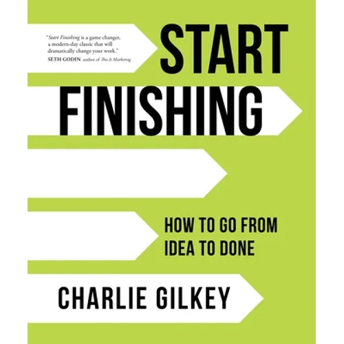 Start Finishing: How to Go from Idea to Done