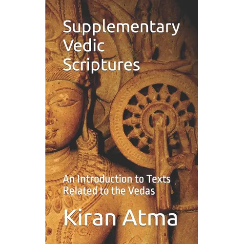 Supplementary Vedic Scriptures: An Introduction to Texts Related to the Vedas