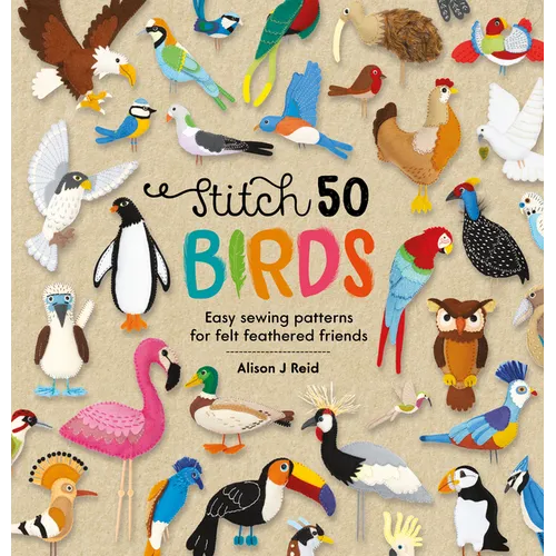 Stitch 50 Birds: Easy Sewing Patterns for Felt Feathered Friends