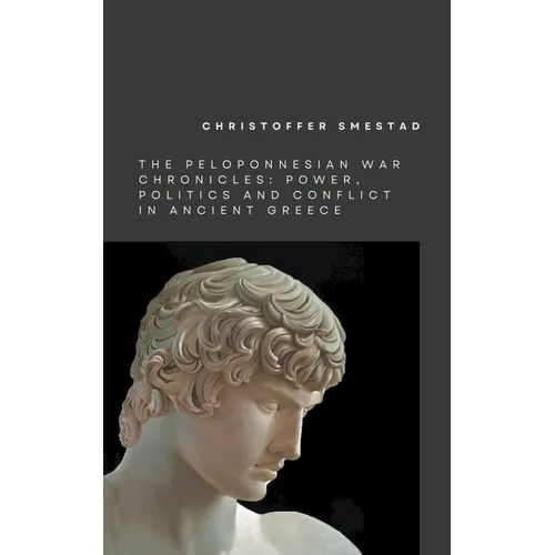 The Peloponnesian War Chronicles: Power, Politics, and Conflict in Ancient Greece
