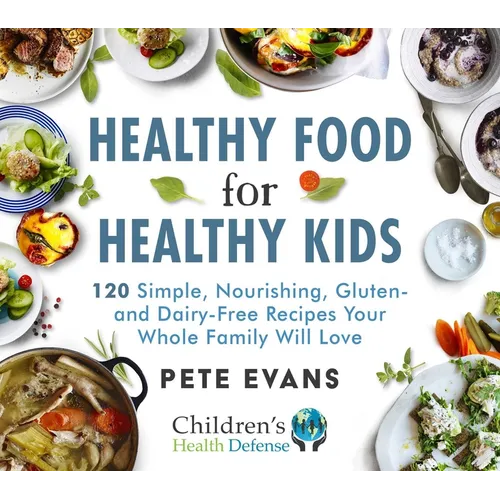 Healthy Food for Healthy Kids: 120 Simple, Nourishing, Gluten- And Dairy-Free Recipes Your Whole Family Will Love
