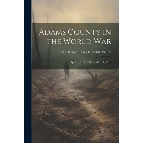 Adams County in the World War: April 6, 1917 to November 11, 1918