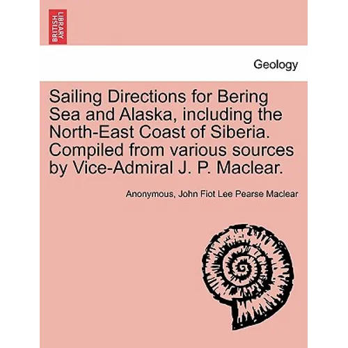 Sailing Directions for Bering Sea and Alaska, Including the North-East Coast of Siberia. Compiled from Various Sources by Vice-Admiral J. P. Maclear.