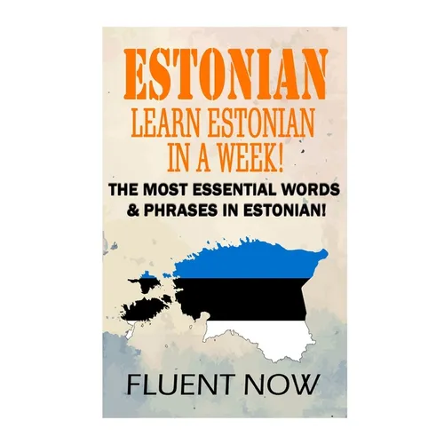 Estonian: Learn Estonian in a Week!: The Most Essential Words & Phrases in Estonian!
