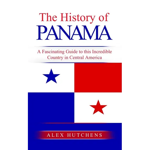The History of Panama: A Fascinating Guide to this Incredible Country in Central America