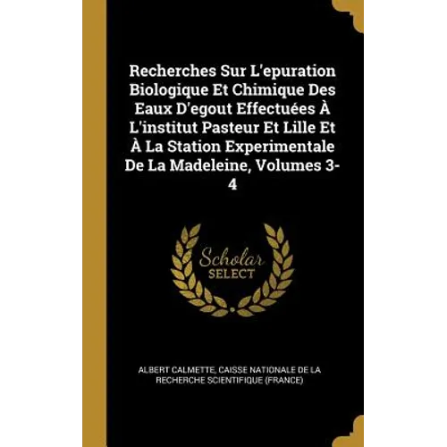 Recherches Sur L'epuration Biologique Et Chimique Des Eaux D'egout Effectuées À L'institut Pasteur Et Lille Et À La Station Experimentale De La Madele